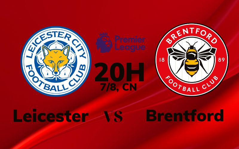 Soi kèo Leicester vs Brentford 20h ngày 7/8 6 nhận định Leicester vs Brentford