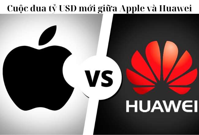 Cuộc đua tỷ USD mới giữa Apple và Huawei